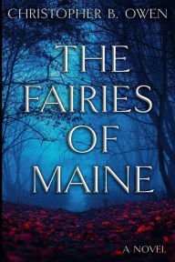 Title: The Fairies of Maine: A Dreamy Contemporary Fantasy, Author: Christopher B. Owen