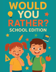 Title: Would You Rather School Edition: Silly, Smart, and Hilarious School-Themed Questions to Spark Imagination and Laughter for Kids Ages 6-10, Author: Christelle Renea