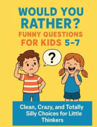 Title: Would You Rather? Funny Questions For Kids 5-7: Silly School-Themed Dilemmas to Inspire Imagination, Laughter, and Learning, Author: Christelle Renea