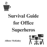 Title: Survival Guide for Office Superheros, Author: Allister McKinley