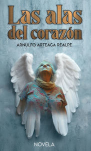 Title: Las Alas del Corazón, Author: Arnulfo Arteaga Realpe