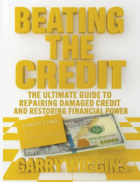 BEATING THE CREDIT: A COMPREHENSIVE GUIDE TO CREDIT REPAIR AND REBUILDING