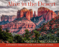 Title: Alive in the Desert: A JOURNEY THROUGH THE SOUTHWEST & SOUL, Author: Michael Malandra