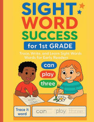 Title: Sight Word Success for 1st Grade: Trace, Write, and Learn Sight Words for Early Readers Ages 5-7, Author: Christelle Renea