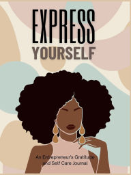 Title: Express Yourself Entrepreneur's Self Care Journal with Writing Prompts: Designed for Entrepreneurs, Dreamers, and Doers!, Author: Marvelyn Brown