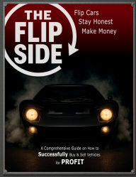 Title: The Flip Side: Buy & Sell Vehicles for Profit:Flip Cars. Stay Honest. Make Money., Author: Penlo