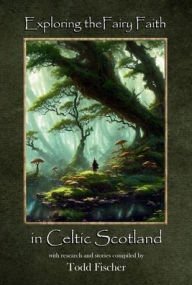 Title: Exploring the Fairy Faith in Celtic Scotland, Author: Todd Fischer