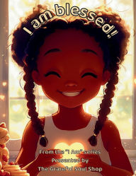 Title: I am Blessed!: A Little Heart Learning to See God's Hand in Everything, Author: Torienne Reed
