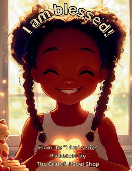 I am Blessed!: A Little Heart Learning to See God's Hand in Everything