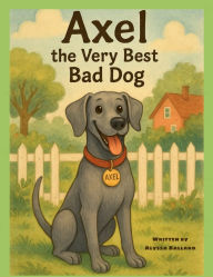 Title: Axel the Very Best Bad Dog, Author: Alyssa Ballard