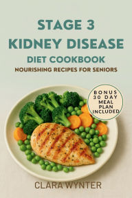 Title: Stage 3 Kidney Disease Diet Cookbook for Seniors: Nourishing Low Sodium Recipes for Renal Health & Vitality, Author: Clara Wynter