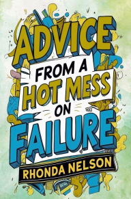 Title: Advice from a Hot Mess on Failure: Your Humorous Guide to Overcoming Temptation and Trouble, Author: Rhonda Nelson