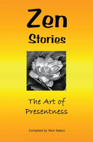 Title: Zen Stories: The Art of Presentness, Author: Nick Nakov