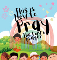 Title: This Is How to Pray the Lord's Prayer, Author: Yahnisa Leah-baht Israel