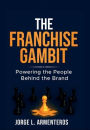 THE FRANCHISE GAMBIT: POWERING THE PEOPLE BEHIND THE BRAND: