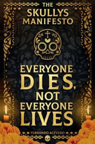 Title: The Skullys Manifesto: Everyone Dies, Not Everyone Lives, Author: Fernando Acevedo