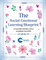 The Social-Emotional Learning Blueprint (A Planner For Real Life & Academic Success)