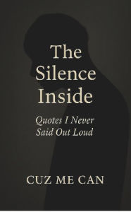 Title: The Silence Inside: Quotes I've Never Said Out Loud, Author: Cuz Me Can