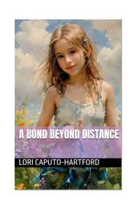 Title: A Bond Beyond Distance, Author: Lori Caputo-hartford