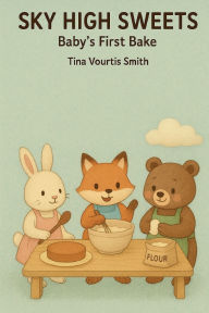 Title: Sky High Sweets: Baby's First Bake:, Author: Tina Vourtis Smith