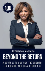 Title: Beyond the Return: A Journal for Navigating Growth, Leadership, and Team Resilience, Author: Dr. Sharcon Jeannette