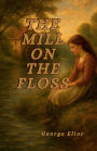 The Mill on the Floss (Illustrated): A Victorian Classic Novel of Family, Identity, and the Quiet Struggles of Rural Life