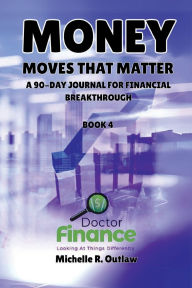 Title: Money Moves That Matter: A 90-day Journal For Financial Breakthrough, Author: Michelle R. Outlaw