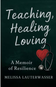 Title: Teaching, Healing, Loving: A Memoir of Resilience:, Author: Melissa Lauterwasser