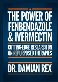 Title: The Power Of Fenbendazole & Ivermectin: Cutting Edge Research On Repurposed Therapies, Author: Dr Damien Rex