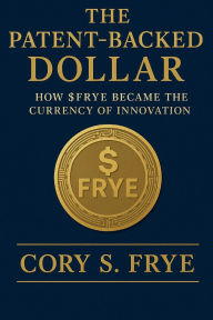 Title: The Patent-Backed Dollar, Author: Cory S. Frye