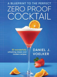 Title: A Blueprint To The Perfect Zero Proof Cocktail, Author: Daniel Voelker