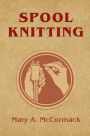 Spool Knitting (1909): A Vintage Guide to Spool Knitting