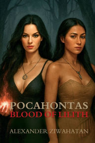 Title: Pocahontas: Blood of Lilith:, Author: Alexander Ziwahatan
