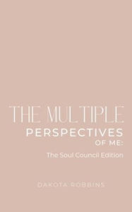 Title: The Multiple Perspectives of Me: The Soul Council Edition:, Author: Dakota Robbins