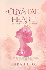 Title: A Crystal Heart: An Esther Story, Author: Sarah L. O.