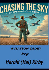 Title: Chasing the Sky: Aviation Cadet, Author: Harold Kirby