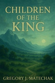 Title: Children of the King, Author: Gregory Matechak