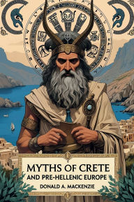 Title: Myths of Crete and Pre-Hellenic Europe, Author: Donald A. Mackenzie