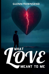 Title: What Love Meant to Me, Author: Glenn Townsend