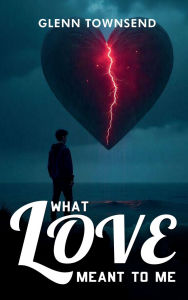Title: What Love Meant to Me, Author: Glenn Townsend