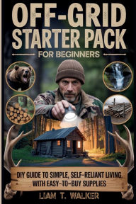 Title: Off-Grid Mastery: A Practical Guide to Self-Sufficiency and Sustainable Living, Author: Liam T. Walker