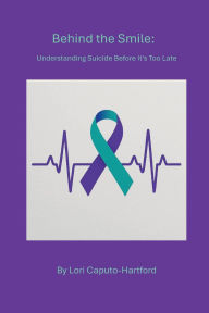 Title: Behind the Smile: Understanding Suicide Before It's Too Late, Author: Lori Caputo-hartford