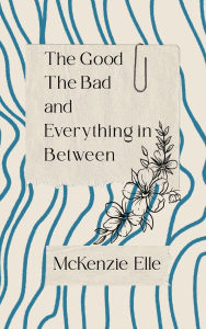Title: The Good The Bad and Everything in Between, Author: McKenzie Elle