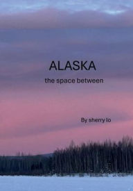 Title: ALASKA the space between, Author: Sherry Lo