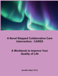 Title: A Novel Stepped Collaborative Care Intervention (CARES): A Workbook to Improve Your Quality of Life:A Workbook to Improve Your Quality of Life, Author: Jennifer Steel