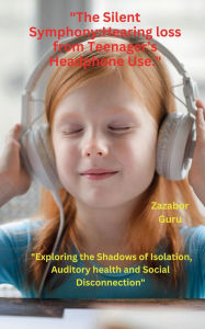 Title: The Silent Symphony: Hearing loss from Teenager's Headphone Use.:
