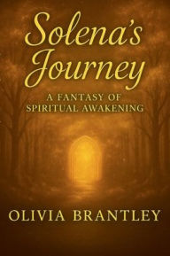 Title: Solena's Journey: A Fantasy of Spiritual Awakening, Author: Olivia Chambers