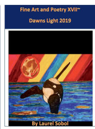 Title: Fine Art and Poetry XVII~ Dawns Light 2019, Author: Laurel Sobol