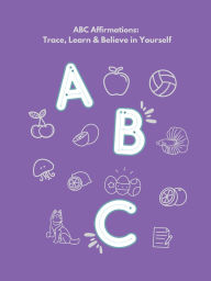 Title: ABC Affirmations: Trace, Learn & Believe in Yourself:, Author: Maria Diaz