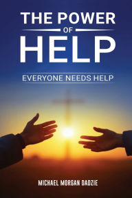 Title: The Power of Help: Everyone Needs Help, Author: Michael Morgan Dadzie